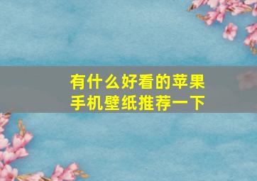 有什么好看的苹果手机壁纸推荐一下