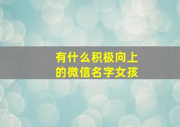 有什么积极向上的微信名字女孩