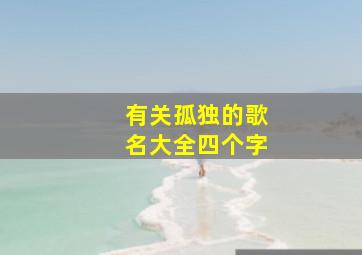 有关孤独的歌名大全四个字