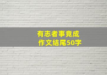 有志者事竟成作文结尾50字