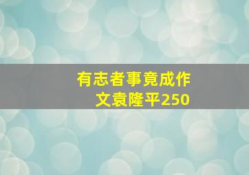 有志者事竟成作文袁隆平250