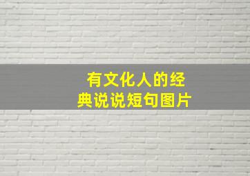 有文化人的经典说说短句图片