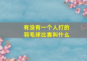 有没有一个人打的羽毛球比赛叫什么