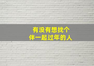 有没有想找个伴一起过年的人