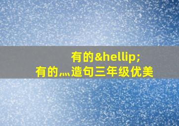 有的…有的灬造句三年级优美