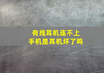 有线耳机连不上手机是耳机坏了吗