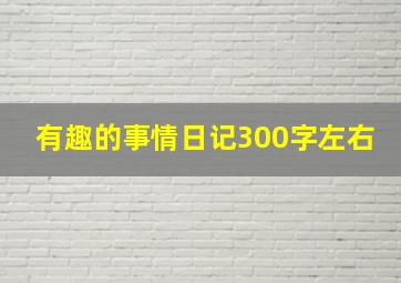 有趣的事情日记300字左右