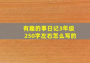 有趣的事日记3年级250字左右怎么写的