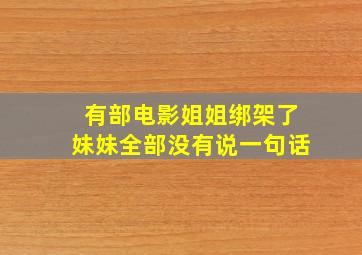 有部电影姐姐绑架了妹妹全部没有说一句话