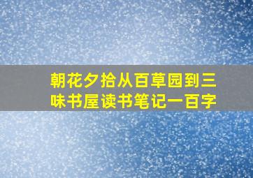 朝花夕拾从百草园到三味书屋读书笔记一百字