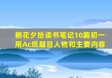 朝花夕拾读书笔记10篇初一用Ac纸题目人物和主要内容