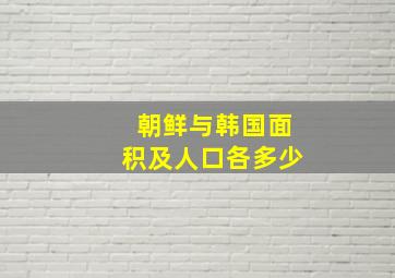 朝鲜与韩国面积及人口各多少