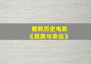 朝鲜历史电影《民族与命运》