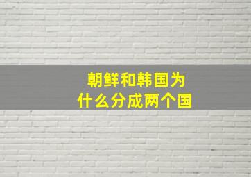 朝鲜和韩国为什么分成两个国