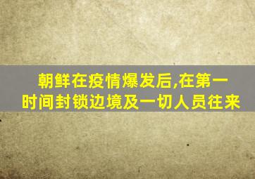 朝鲜在疫情爆发后,在第一时间封锁边境及一切人员往来