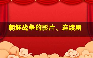 朝鲜战争的影片、连续剧