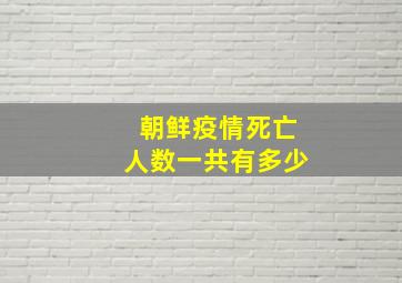 朝鲜疫情死亡人数一共有多少