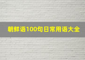 朝鲜语100句日常用语大全