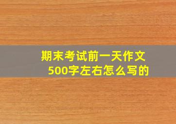 期末考试前一天作文500字左右怎么写的