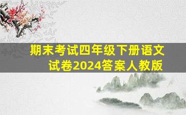 期末考试四年级下册语文试卷2024答案人教版