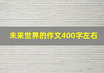 未来世界的作文400字左右