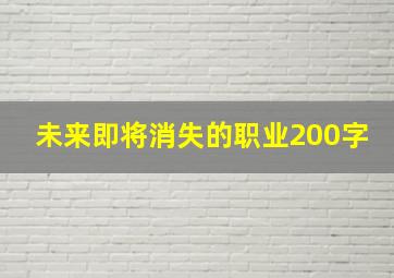 未来即将消失的职业200字