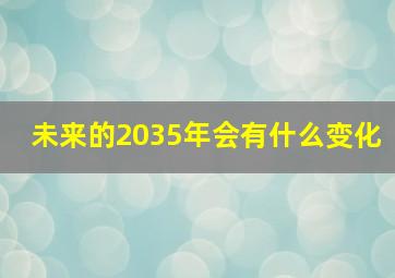 未来的2035年会有什么变化