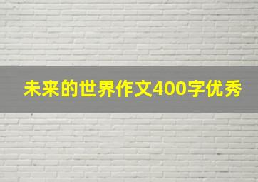 未来的世界作文400字优秀