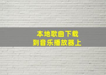 本地歌曲下载到音乐播放器上