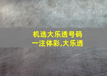 机选大乐透号码一注体彩,大乐透