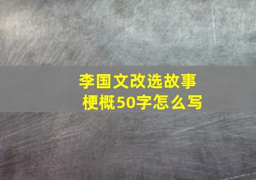 李国文改选故事梗概50字怎么写