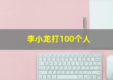 李小龙打100个人