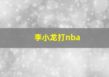 李小龙打nba