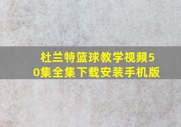 杜兰特篮球教学视频50集全集下载安装手机版