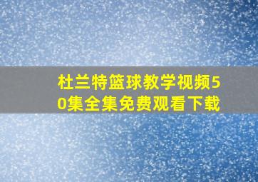 杜兰特篮球教学视频50集全集免费观看下载