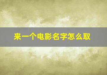 来一个电影名字怎么取