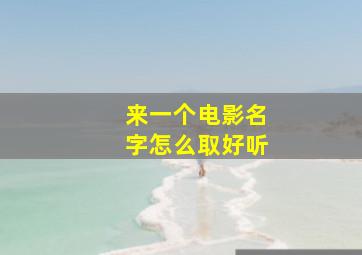 来一个电影名字怎么取好听