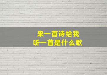 来一首诗给我听一首是什么歌