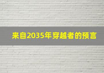 来自2035年穿越者的预言