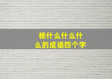 杨什么什么什么的成语四个字