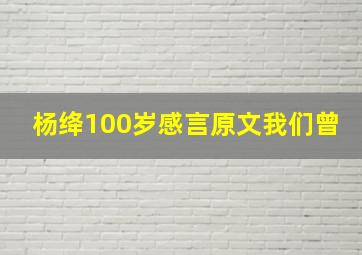 杨绛100岁感言原文我们曾