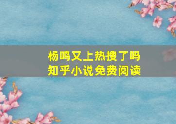 杨鸣又上热搜了吗知乎小说免费阅读