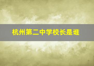 杭州第二中学校长是谁