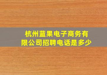 杭州蓝果电子商务有限公司招聘电话是多少