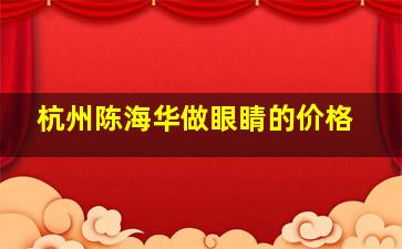 杭州陈海华做眼睛的价格