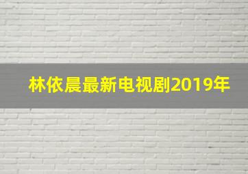 林依晨最新电视剧2019年