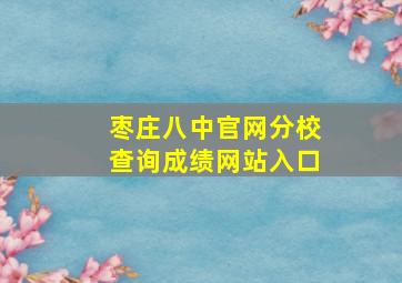 枣庄八中官网分校查询成绩网站入口