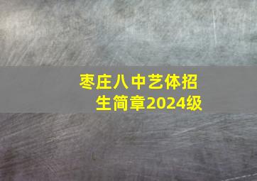 枣庄八中艺体招生简章2024级