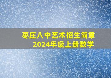 枣庄八中艺术招生简章2024年级上册数学