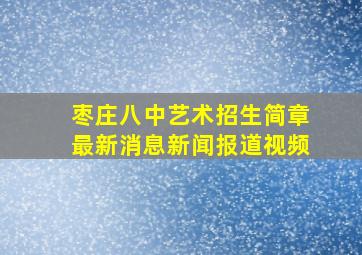 枣庄八中艺术招生简章最新消息新闻报道视频